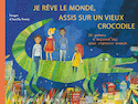 Je rêve le monde, assis sur un vieux crocodile